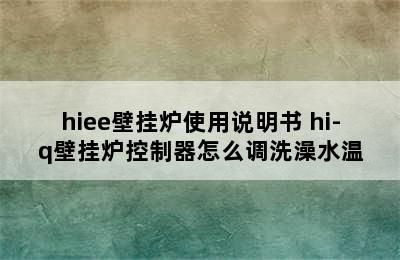 hiee壁挂炉使用说明书 hi-q壁挂炉控制器怎么调洗澡水温